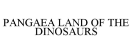 PANGAEA LAND OF THE DINOSAURS trademark