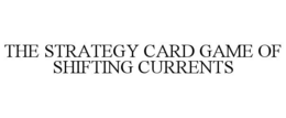 THE STRATEGY CARD GAME OF SHIFTING CURRENTS trademark
