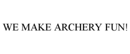WE MAKE ARCHERY FUN! trademark