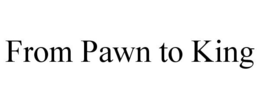 FROM PAWN TO KING trademark