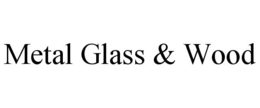 METAL GLASS & WOOD trademark