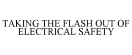TAKING THE FLASH OUT OF ELECTRICAL SAFETY trademark
