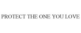 PROTECT THE ONE YOU LOVE trademark