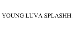 YOUNG LUVA SPLASHH. trademark