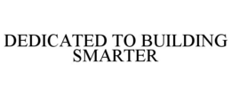 DEDICATED TO BUILDING SMARTER trademark