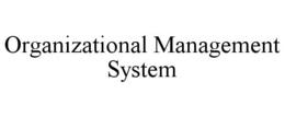 ORGANIZATIONAL MANAGEMENT SYSTEM trademark