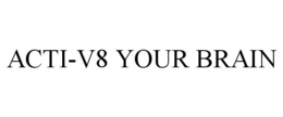 ACTI-V8 YOUR BRAIN trademark
