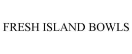 FRESH ISLAND BOWLS trademark