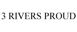 3 RIVERS PROUD trademark