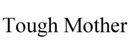 TOUGH MOTHER trademark