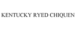 KENTUCKY RYED CHIQUEN trademark