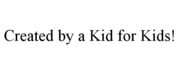 CREATED BY A KID FOR KIDS! trademark