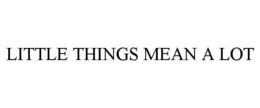 LITTLE THINGS MEAN A LOT trademark
