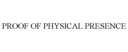 PROOF OF PHYSICAL PRESENCE trademark