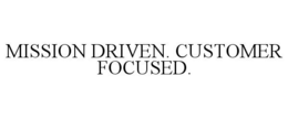 MISSION DRIVEN. CUSTOMER FOCUSED. trademark