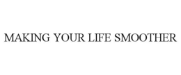 MAKING YOUR LIFE SMOOTHER trademark