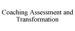 COACHING ASSESSMENT AND TRANSFORMATION trademark