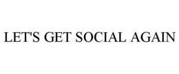 LET'S GET SOCIAL AGAIN trademark