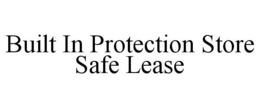 BUILT IN PROTECTION STORE SAFE LEASE trademark