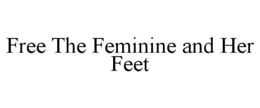 FREE THE FEMININE AND HER FEET trademark