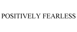 POSITIVELY FEARLESS trademark