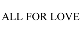 ALL FOR LOVE trademark