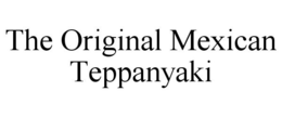 THE ORIGINAL MEXICAN TEPPANYAKI trademark