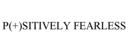 P(+)SITIVELY FEARLESS trademark