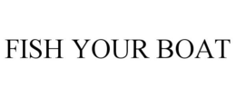 FISH YOUR BOAT trademark