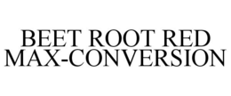 BEET ROOT RED MAX-CONVERSION trademark