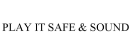 PLAY IT SAFE & SOUND trademark