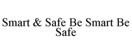 SMART & SAFE BE SMART BE SAFE trademark