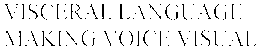 VISCERAL LANGUAGE MAKING VOICE VISUAL trademark