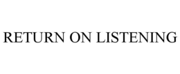 RETURN ON LISTENING trademark
