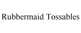 RUBBERMAID TOSSABLES trademark