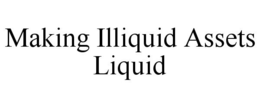 MAKING ILLIQUID ASSETS LIQUID trademark