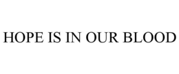 HOPE IS IN OUR BLOOD trademark