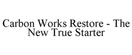 CARBON WORKS RESTORE - THE NEW TRUE STARTER trademark