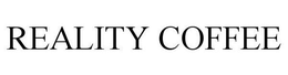 REALITY COFFEE trademark