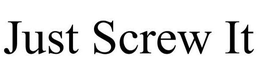 JUST SCREW IT trademark
