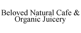 BELOVED NATURAL CAFE & ORGANIC JUICERY trademark