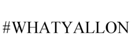 #WHATYALLON trademark