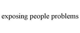 EXPOSING PEOPLE PROBLEMS trademark