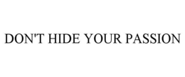 DON'T HIDE YOUR PASSION trademark