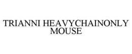 TRIANNI HEAVYCHAINONLY MOUSE trademark