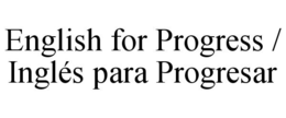 ENGLISH FOR PROGRESS / INGLÉS PARA PROGRESAR trademark
