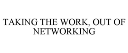 TAKING THE WORK, OUT OF NETWORKING trademark