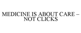 MEDICINE IS ABOUT CARE - NOT CLICKS trademark