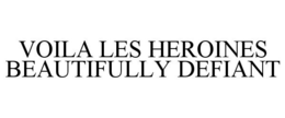 VOILA LES HEROINES BEAUTIFULLY DEFIANT trademark