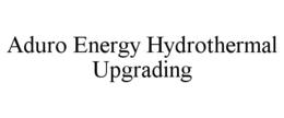 ADURO ENERGY HYDROTHERMAL UPGRADING trademark